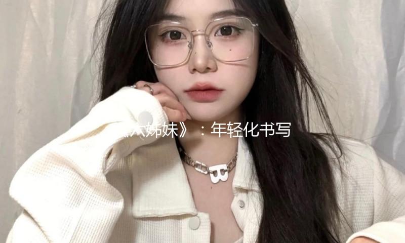 《六姊妹》：年轻化书写家庭群像，以亲情引发年代共识丨娱论 — 新京报