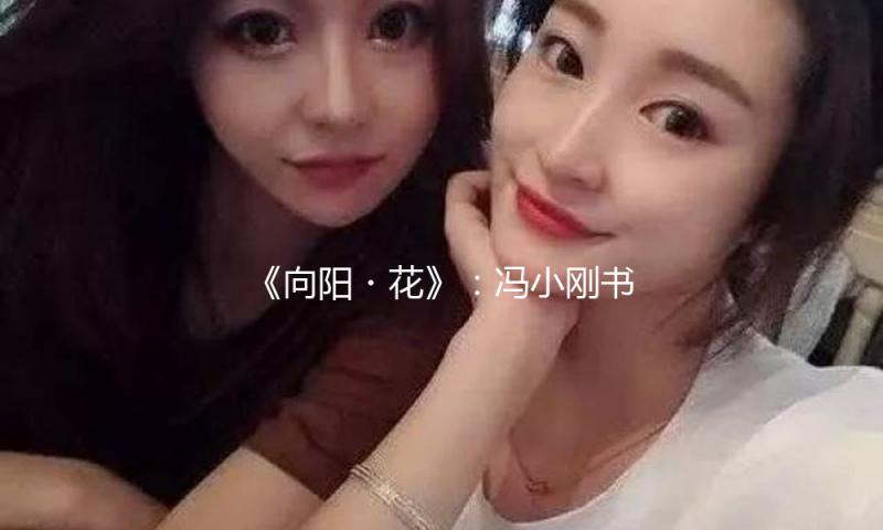 《向阳?花》：冯小刚书写另一种“芳华”