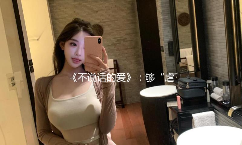 《不说话的爱》：够“虐”，但不够好