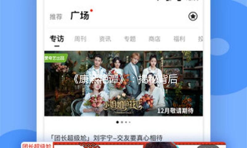 《康熙艳谭》：揭秘背后的娱乐故事，正能量满满的吃瓜江湖！