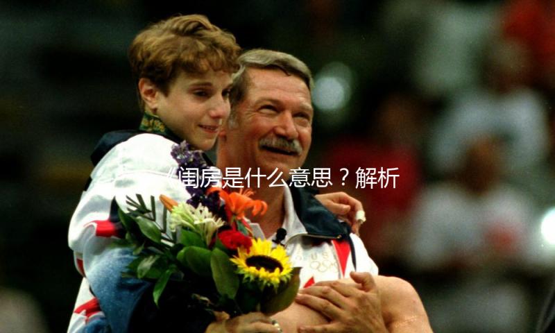《闺房是什么意思？解析娱乐圈小秘密，助你享受吃瓜的快乐》