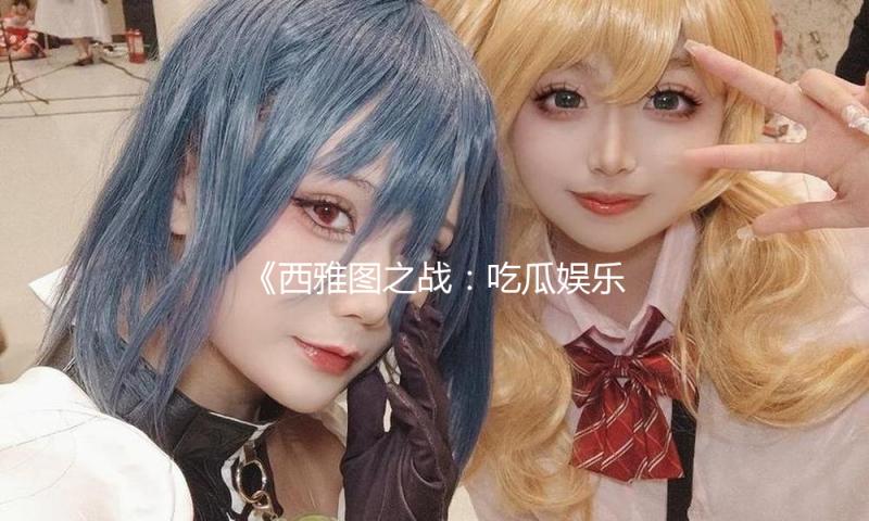 《西雅图之战：吃瓜娱乐背后的勇气与团结精神》
