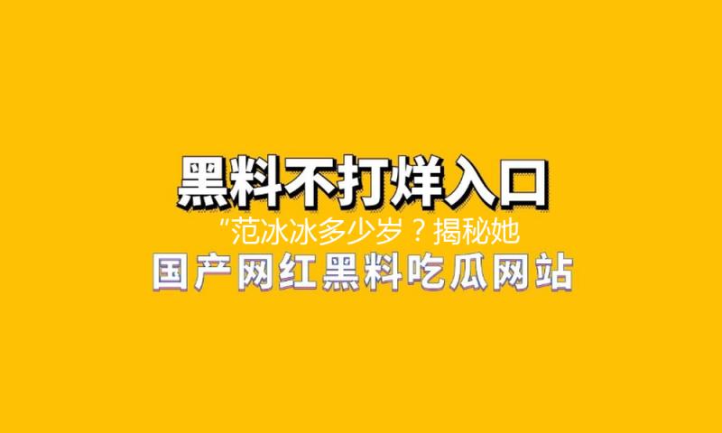 “范冰冰多少岁？揭秘她的青春秘诀与奋斗历程”