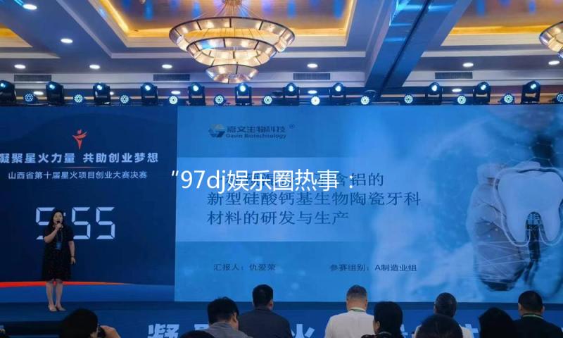 “97dj娱乐圈热事：吃瓜分享带你探索明星背后的正能量”