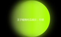 王子耀携吃瓜娱乐，引领青春好心态，打造快乐生活新方式