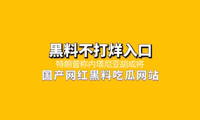 特朗普称内塔尼亚胡或将于下周访美 — 新京报