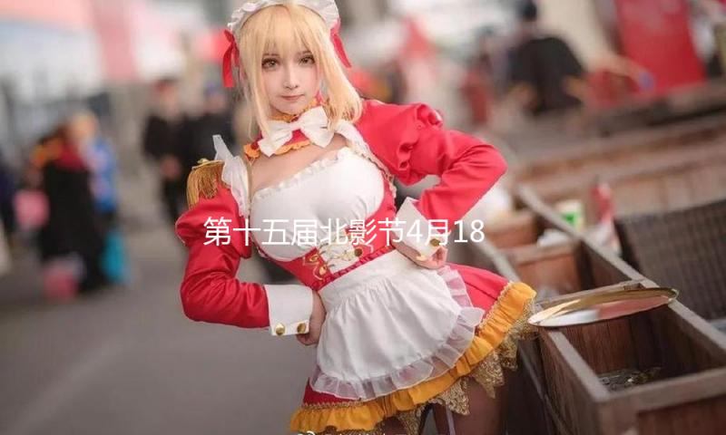 第十五届北影节4月18日开幕，北京电影日子节同步发动 — 新京报