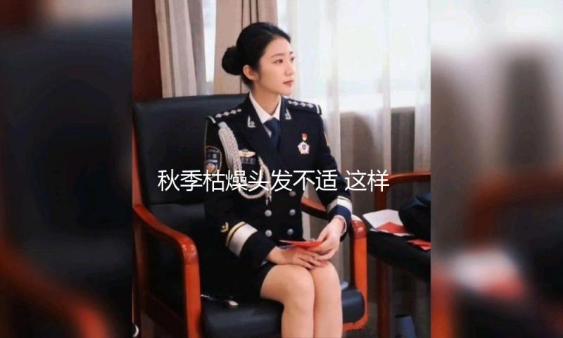秋季枯燥头发不适 这样做轻松处理