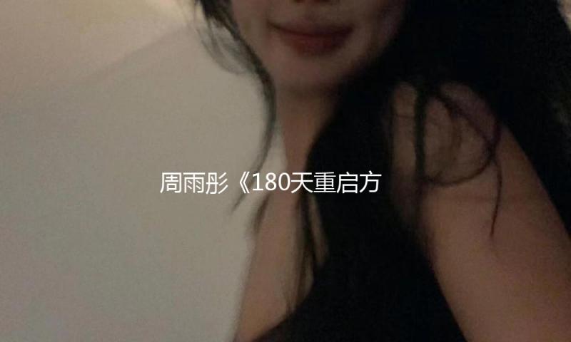 周雨彤《180天重启方案》分饰母女两角：钢琴与大提琴的独奏 — 新京报