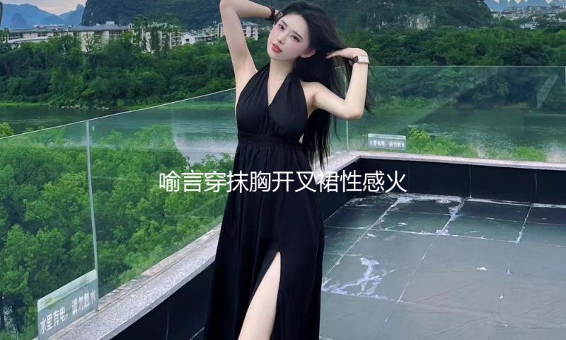 喻言穿抹胸开叉裙性感火辣 化身暗黑女神裙摆轻舞