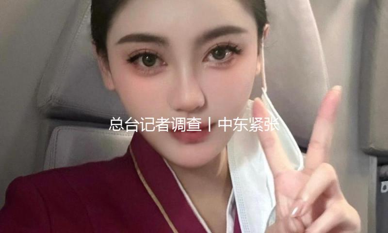总台记者调查丨中东紧张局势加重 伊朗亲近重视事态开展