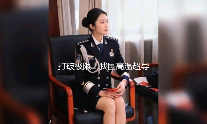 打破极限！我国高温超导范畴获重要效果