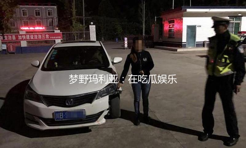 梦野玛利亚：在吃瓜娱乐中绽放独特魅力，激励年轻人追梦！
