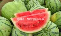 洪婷兰：在吃瓜娱乐中传递积极能量，激励年轻人追逐梦想