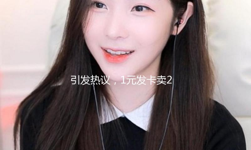 引发热议，1元发卡卖2700元？
