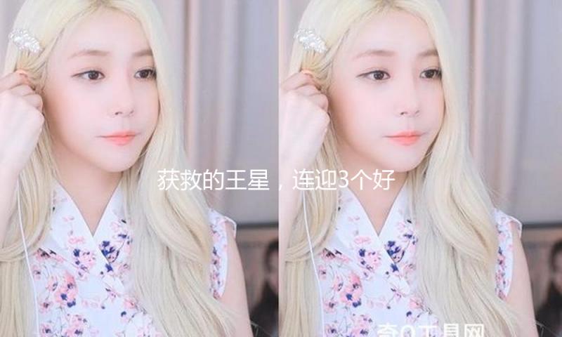 获救的王星，连迎3个好消息，我却看到一件糟糕的事正在内娱产生