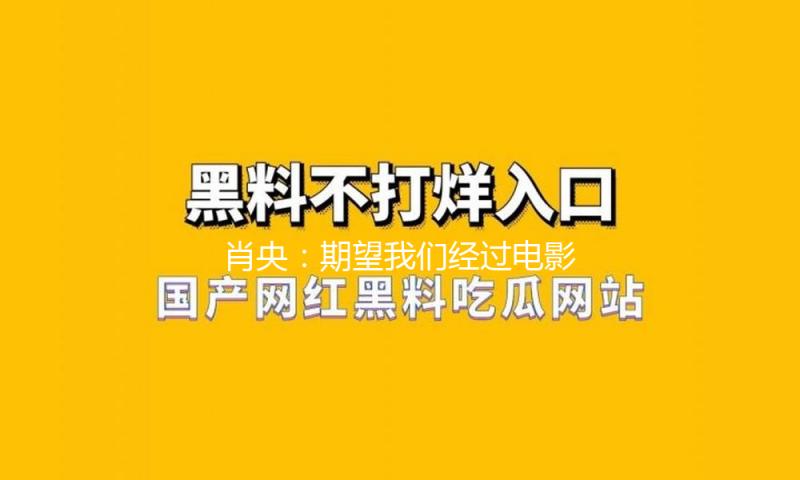 肖央：期望我们经过电影更了解特殊人群的精神世界