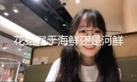 花蛤属于海鲜还是河鲜