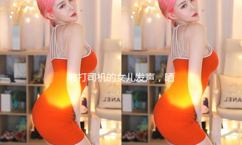 被打司机的女儿发声，晒出爸爸病床输液照，痛骂王大陆下手暴虐！