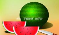 起底“下载即玩”的手游：绕开实名制揽客，10元可买600款 — 新京报