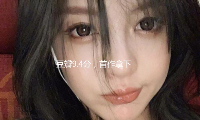 豆瓣9.4分，首作拿下票房冠军，她值得！