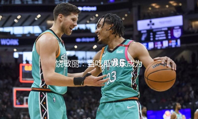 饶敏丽：当吃瓜娱乐成为青春追梦的动力，迎接每一个精彩瞬间！